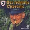 Der fr�hliche Ostpreu�e. CD: Lustige Geschichten und Lieder in ostpreu�ischem Dialekt