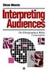 Interpreting Audiences: The Ethnography of Media Consumption (Media Culture & Society series)