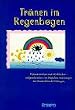 Tr�nen im Regenbogen: Phantastisches und Wirkliches - aufgeschrieben von M�dchen und Jungen der Kinderklinik T�bingen