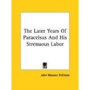 The Later Years of Paracelsus and His Strenuous Labor