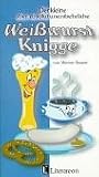 Der kleine, aber absolut unentbehrliche Wei�wurst-Knigge