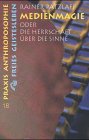 Medienmagie oder die Herrschaft &uuml;ber die Sinne - Rainer Patzlaff