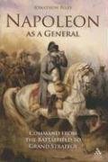 Napoleon as a General: Command from the Battlefield to Grand Strategy (Hambledon Continuum): Command from the Battlefield to Grand Strategy