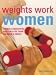 Weights Work for Women: Create a Beautiful Body in Less Than an Hour a Week!