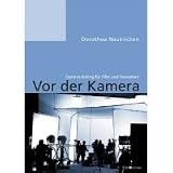 Vor der Kamera - Camera-Acting f&uuml;r Film und Fernsehen - Dorothea Neukirchen