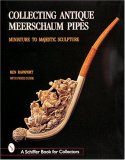 Collecting Antique Meerschaum Pipes: Miniature to Majestic Sculpture (Schiffer Book for Collectors)
