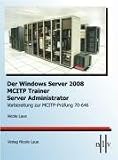 Der Windows Server 2008 MCITP Trainer - Server Administrator - Vorbereitung zur MCITP-Prüfung 70-646