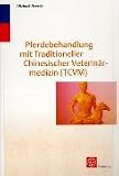Pferdebehandlung mit Traditioneller Chinesischer Medizin (TCVM): Der Pferdeklassiker