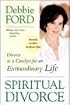 Spiritual Divorce: Divorce as a Catalyst for an Extraordinary Life