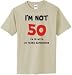 I AM NOT FIFTY on Adult & Youth Cotton T-Shirt (in 40 colors)