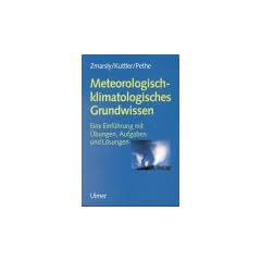 Meteorologisch-klimatologisches Grundwissen. Eine Einf�hrung mit �bungen, Aufgaben und L�sungen