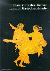 Erotik in der Kunst Griechenlands - Angelika Dierichs