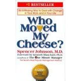 Who Moved My Cheese? An Amazing Way to Deal with Change in Your Work and in Your Life by Spencer Johnson; Foreword-Kenneth Blanchard
