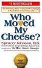 Who Moved My Cheese? An Amazing Way to Deal with Change in Your Work and in Your Life