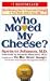 Who Moved My Cheese? An Amazing Way to Deal with Change in Your Work and in Your Life