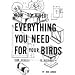 How to Build Everything You Need For Your Birds: From Aviaries . . . To Nestboxes