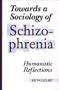 Towards a Sociology of Schizophrenia: Humanistic Reflections