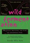 Wild Fermentation: The Flavor, Nutrition, and Craft of Live-Culture Foods
