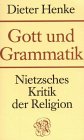 Gott und Grammatik. Nietzsches Kritik der Religion