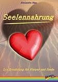 Seelennahrung: Die Ern�hrung f�r K�rper und Seele - Alexandra Hipp
