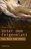 Unter dem Feigenblatt: Das Buch vom Penis - Maggie Paley
