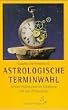 Astrologische Terminwahl: Durch Elektionen im Einklang mit der Zeitqualit�t
