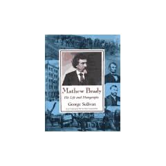 Mathew Brady: His Life and Photographs