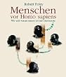 Menschen vor Homo sapiens: Wie und Warum unsere Art sich durchsetzte