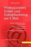 Professionelles Direkt- und Dialogmarketing per E-Mail: Inhalte richtig formulieren und gestalten. E-Mails sicher zustellen und auswerten. Praxistipps und Fallbeispiele