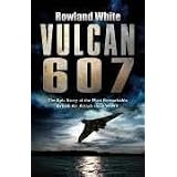 Vulcan 607: The Epic Story of the Most Remarkable British Air Attack since WWII