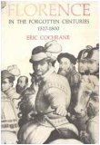 Florence in the forgotten centuries, 1527-1800 : a history of Florence and the Florentines in the age of the Grand Dukes