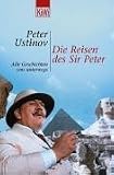 Die Reisen des Sir Peter: Alle Geschichten von unterwegs - Peter Ustinov