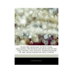 Articles on Asian Art Museums in New York, Including: Metropolitan Museum of Art, Tibet House, Asia Society, Rubin Museum of Art, Asian American Arts