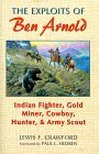 The Exploits of Ben Arnold: Indian Fighter, Gold Miner, Cowboy, Hunter, and Army Scout (Western Frontier Library)