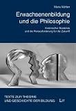 Erwachsenenbildung und die Philosophie: Historischer Rückblick und die Herausforderung für die Zukunft
