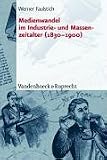 Die Geschichte der Medien: Medienwandel im Industrie- und Massenzeitalter (1830 - 1900): 5 - Werner Faulstich