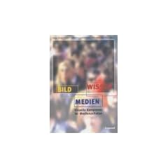 Bild / Medien / Wissen: Visuelle Kompetenz im Medienzeitalter