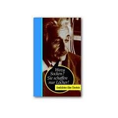 Wozu Socken? Sie schaffen nur L�cher! Anekdoten �ber Einstein