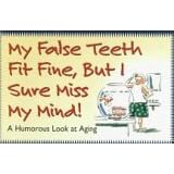 My False Teeth Fit Fine, but I Sure Miss My Mind!: A Humorous Look at Aging