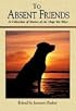 To Absent Friends: A Collection of Stories of the Dogs We Miss
