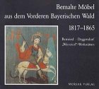 Bemalte M&ouml;bel aus dem Vorderen Bayerischen Wald 1817-1865: Beitr&auml;ge zur M&ouml;belforschung in Ostbayern Bernried-Deggendorf "Weinzierl"-Werkst&auml;tten - Werner Endres, Walter Fuger, Birgitta Petschek-Sommer, Ulrike Schwarz, Beate Spiegel, Petra Zimmermann