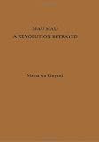 Mau Mau: A Revolution Betrayed