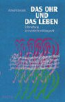 Das Ohr und das Leben: Erforschung der seelischen Klangwelt - Alfred A. Tomatis