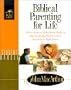 Biblical Parenting for Life: A Nine Session, Bible-Based Study on Rearing Godly Children Frompre-School to Highschool (Bible for Life)
