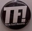THINK FAST! RECORDS - TF! - Black Button / Pin