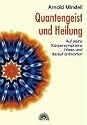 Quantengeist und Heilung. Auf seine K&ouml;rpersymptome h&ouml;ren und darauf antworten