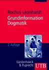 Grundinformation Dogmatik - Ein Lehr- und Arbeitsbuch f&uuml;r das Studium der Theologie - Rochus Leonhardt