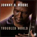Johnny B. Moore｜Troubled World