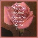 The Peggy Lee Songbook: There`ll Be Another Spring