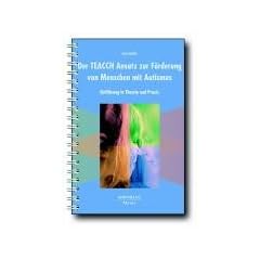 Der TEACCH Ansatz zur F�rderung von Menschen mit Autismus: Einf�hrung in Theorie und Praxis